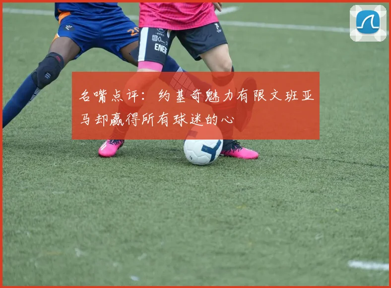 名嘴点评：约基奇魅力有限文班亚马却赢得所有球迷的心